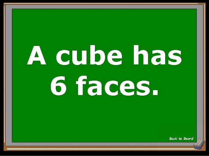 A cube has 6 faces. Back to Board 