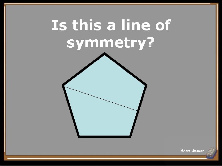 Is this a line of symmetry? Show Answer 