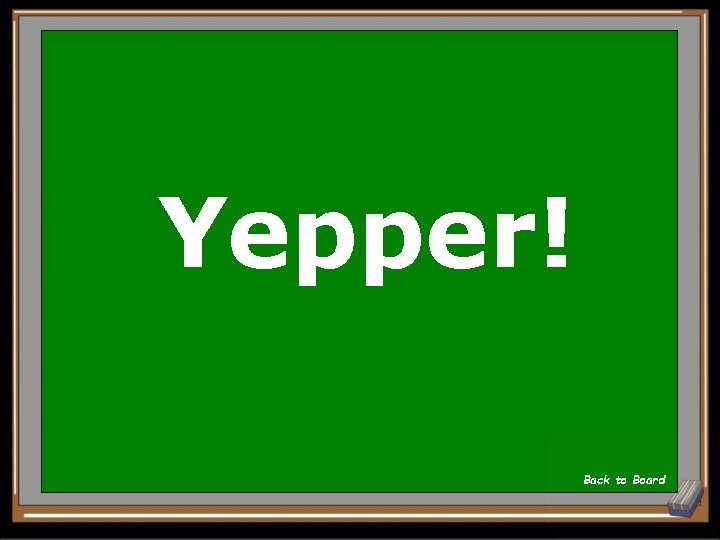 Yepper! Back to Board 