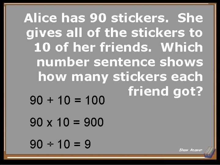 Alice has 90 stickers. She gives all of the stickers to 10 of her