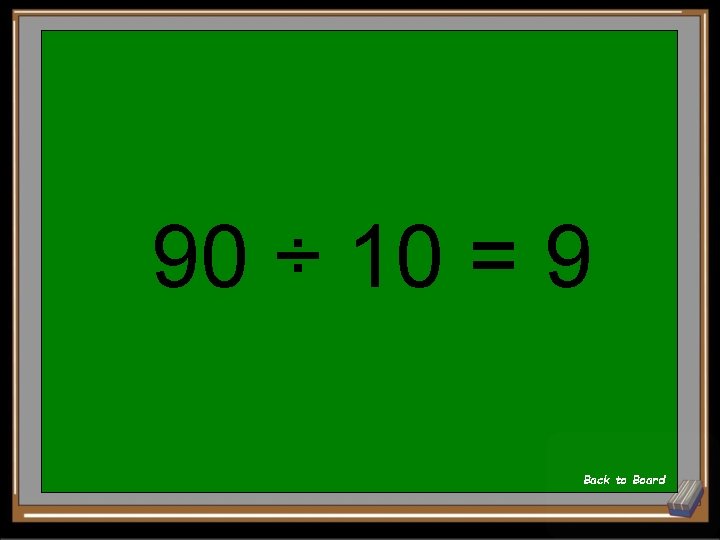 90 ÷ 10 = 9 Back to Board 