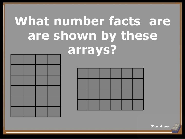 What number facts are shown by these arrays? Show Answer 