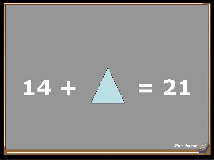 14 + = 21 Show Answer 