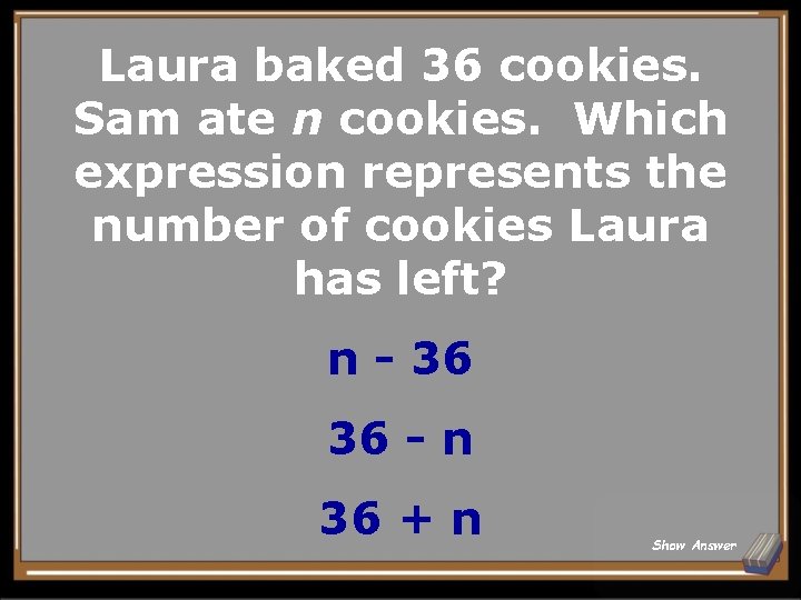 Laura baked 36 cookies. Sam ate n cookies. Which expression represents the number of