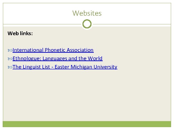 Websites Web links: International Phonetic Association Ethnologue: Languages and the World The Linguist List