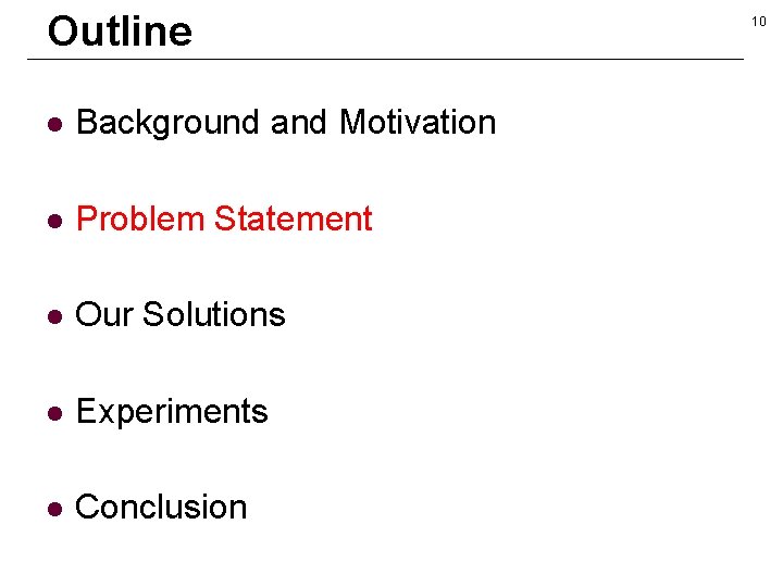 Outline l Background and Motivation l Problem Statement l Our Solutions l Experiments l