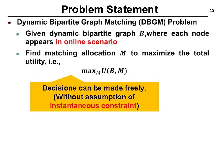 Problem Statement Decisions can be made freely. (Without assumption of instantaneous constraint) 15 