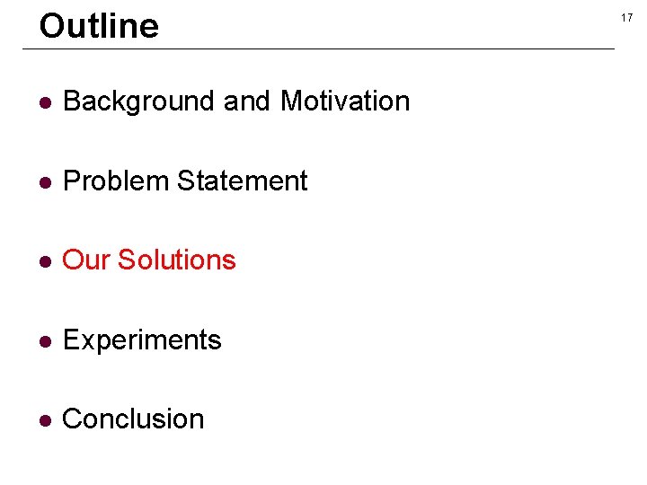 Outline l Background and Motivation l Problem Statement l Our Solutions l Experiments l