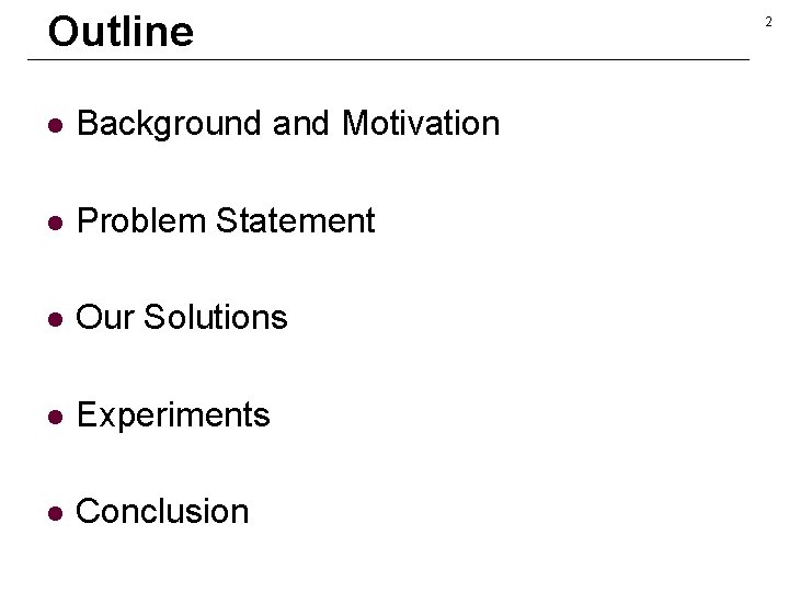 Outline l Background and Motivation l Problem Statement l Our Solutions l Experiments l