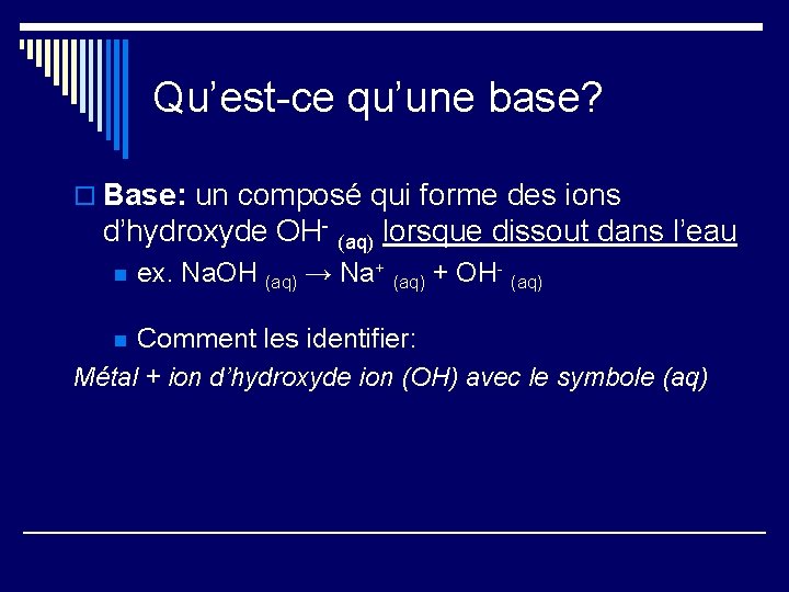 Qu’est-ce qu’une base? o Base: un composé qui forme des ions d’hydroxyde OH- (aq)