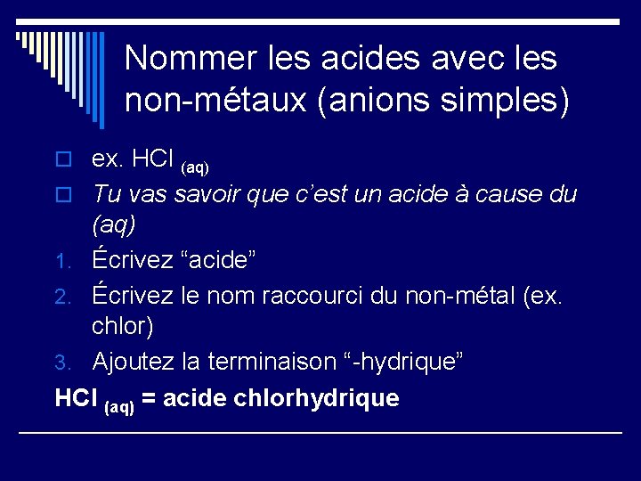 Nommer les acides avec les non-métaux (anions simples) o ex. HCl (aq) o Tu