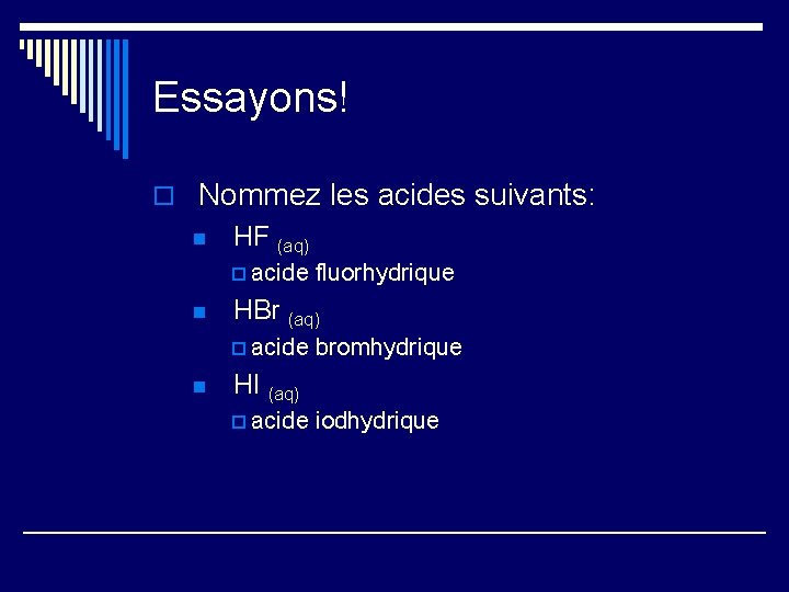Essayons! o Nommez les acides suivants: n HF (aq) p acide n HBr (aq)