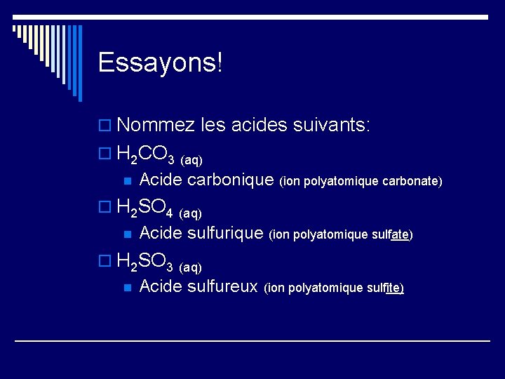 Essayons! o Nommez les acides suivants: o H 2 CO 3 n Acide carbonique