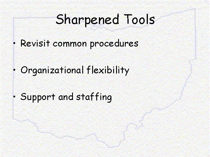 Sharpened Tools • Revisit common procedures • Organizational flexibility • Support and staffing 