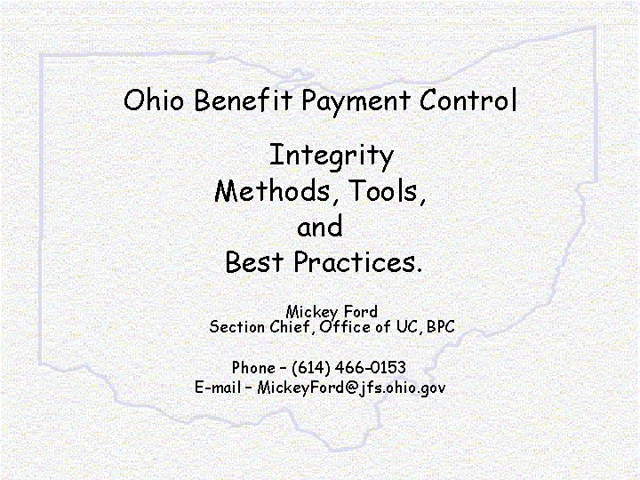 Ohio Benefit Payment Control Integrity Methods, Tools, and Best Practices. Mickey Ford Section Chief,