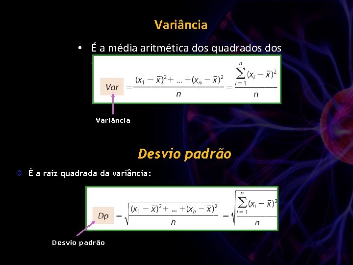 Variância • É a média aritmética dos quadrados desvios: Variância Desvio padrão É a