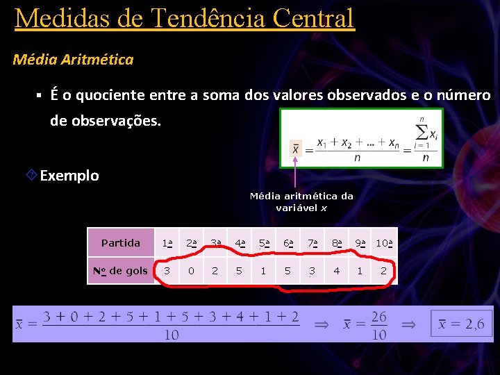Medidas de Tendência Central Média Aritmética § É o quociente entre a soma dos