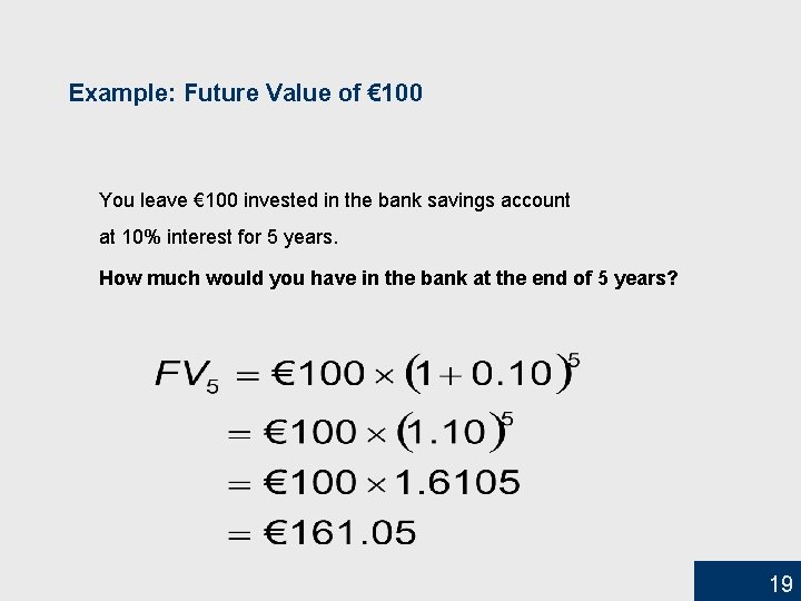 Example: Future Value of € 100 You leave € 100 invested in the bank