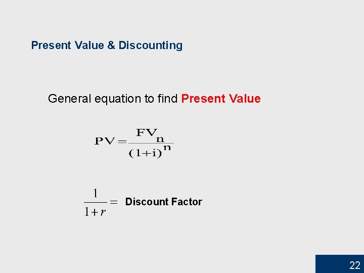 Present Value & Discounting General equation to find Present Value Discount Factor 22 