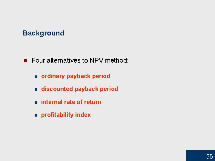 Background n Four alternatives to NPV method: n ordinary payback period n discounted payback