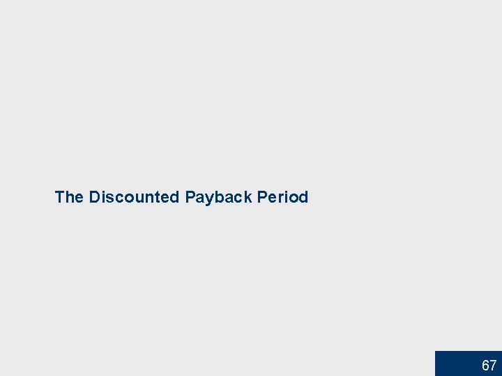 The Discounted Payback Period 67 