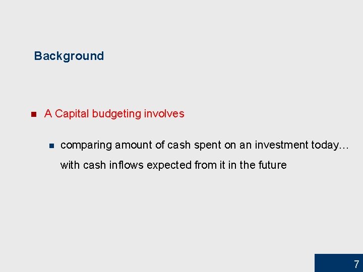 Background n A Capital budgeting involves n comparing amount of cash spent on an