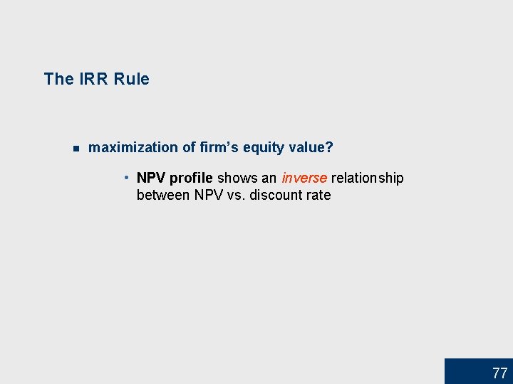 The IRR Rule n maximization of firm’s equity value? • NPV profile shows an