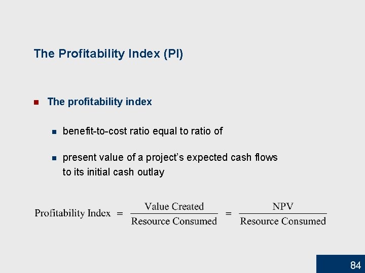 The Profitability Index (PI) n The profitability index n benefit-to-cost ratio equal to ratio