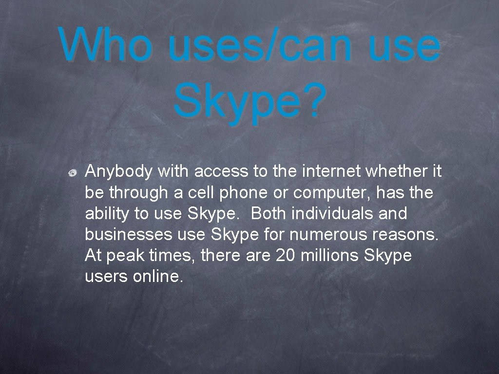 Who uses/can use Skype? Anybody with access to the internet whether it be through