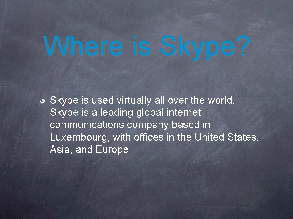 Where is Skype? Skype is used virtually all over the world. Skype is a