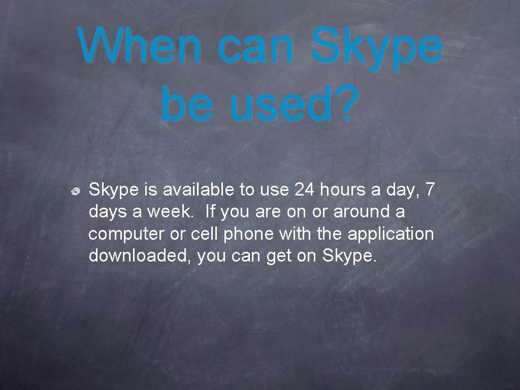 When can Skype be used? Skype is available to use 24 hours a day,