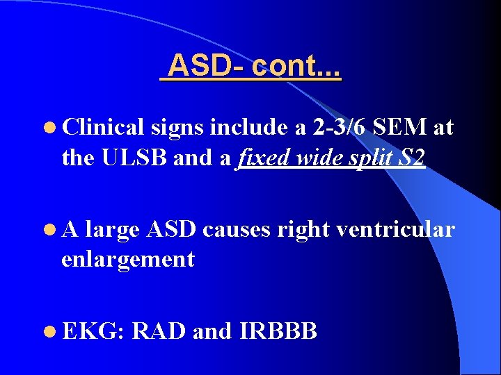 ASD- cont. . . l Clinical signs include a 2 -3/6 SEM at the