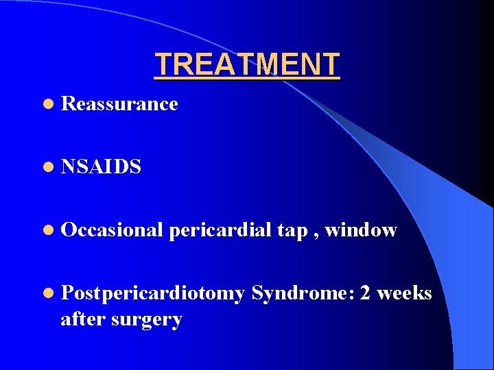 TREATMENT l Reassurance l NSAIDS l Occasional pericardial tap , window l Postpericardiotomy after