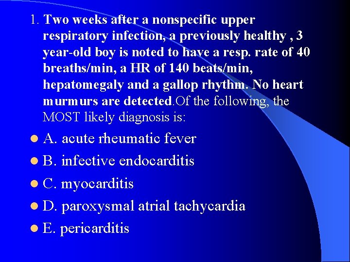 1. Two weeks after a nonspecific upper respiratory infection, a previously healthy , 3
