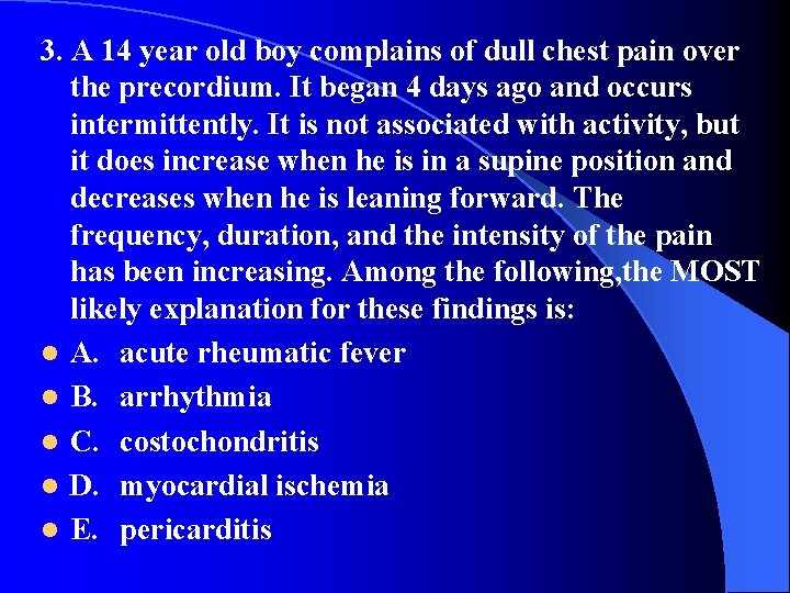 3. A 14 year old boy complains of dull chest pain over the precordium.