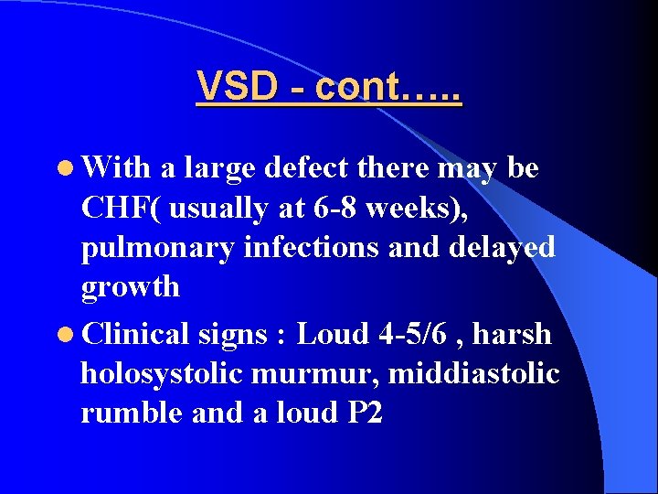 VSD - cont…. . l With a large defect there may be CHF( usually