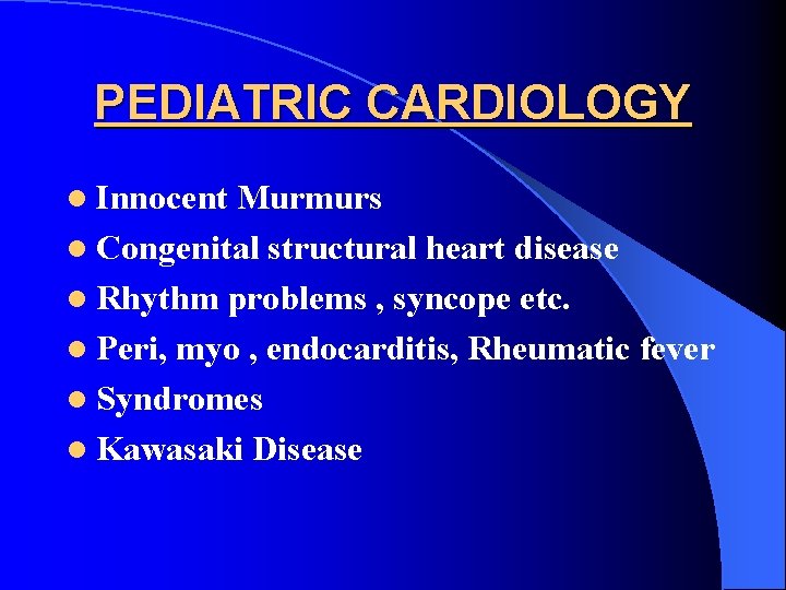 PEDIATRIC CARDIOLOGY l Innocent Murmurs l Congenital structural heart disease l Rhythm problems ,