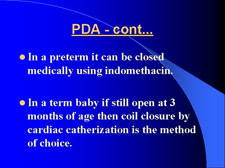PDA - cont. . . l In a preterm it can be closed medically