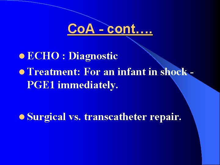 Co. A - cont…. l ECHO : Diagnostic l Treatment: For an infant in