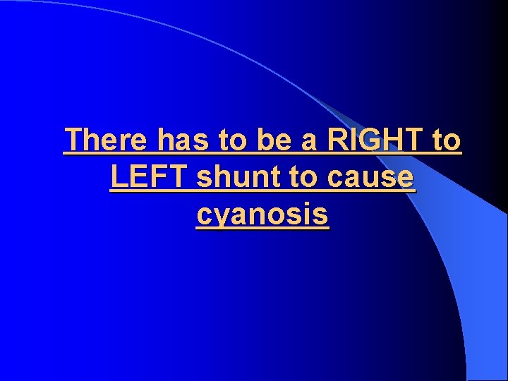 There has to be a RIGHT to LEFT shunt to cause cyanosis 