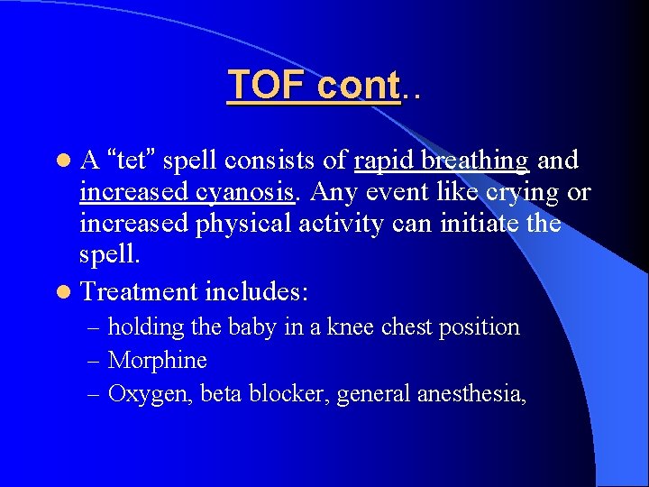 TOF cont. . “tet” spell consists of rapid breathing and increased cyanosis. Any event