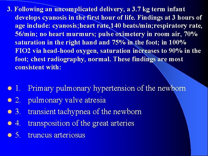 3. Following an uncomplicated delivery, a 3. 7 kg term infant develops cyanosis in