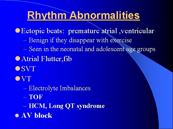 Rhythm Abnormalities l Ectopic beats: premature atrial , ventricular – Benign if they disappear