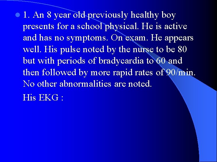 l 1. An 8 year old previously healthy boy presents for a school physical.