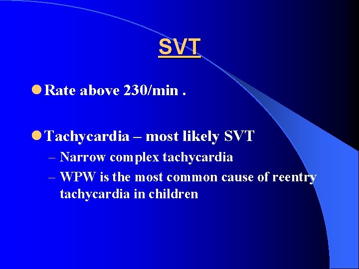 SVT l Rate above 230/min. l Tachycardia – most likely SVT – Narrow complex