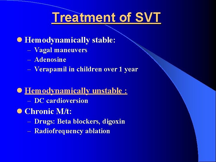 Treatment of SVT l Hemodynamically stable: – Vagal maneuvers – Adenosine – Verapamil in