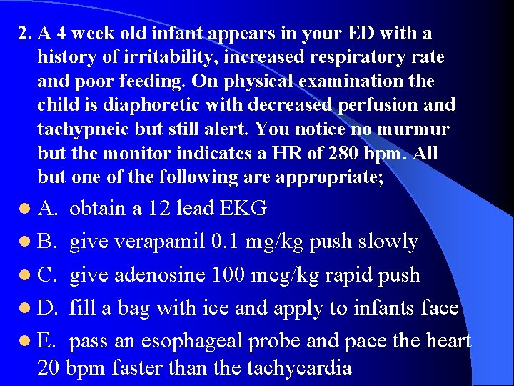 2. A 4 week old infant appears in your ED with a history of