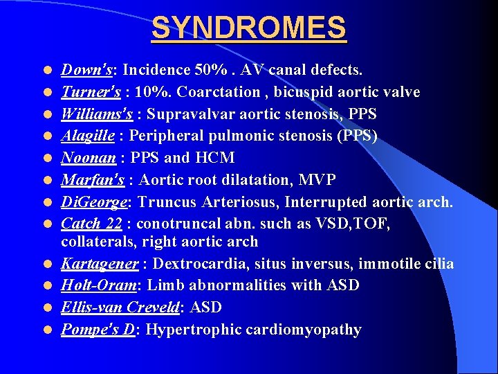 SYNDROMES l l l Down’s: Incidence 50%. AV canal defects. Turner’s : 10%. Coarctation