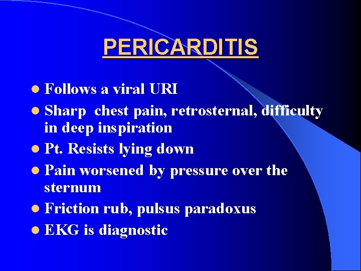 PERICARDITIS l Follows a viral URI l Sharp chest pain, retrosternal, difficulty in deep