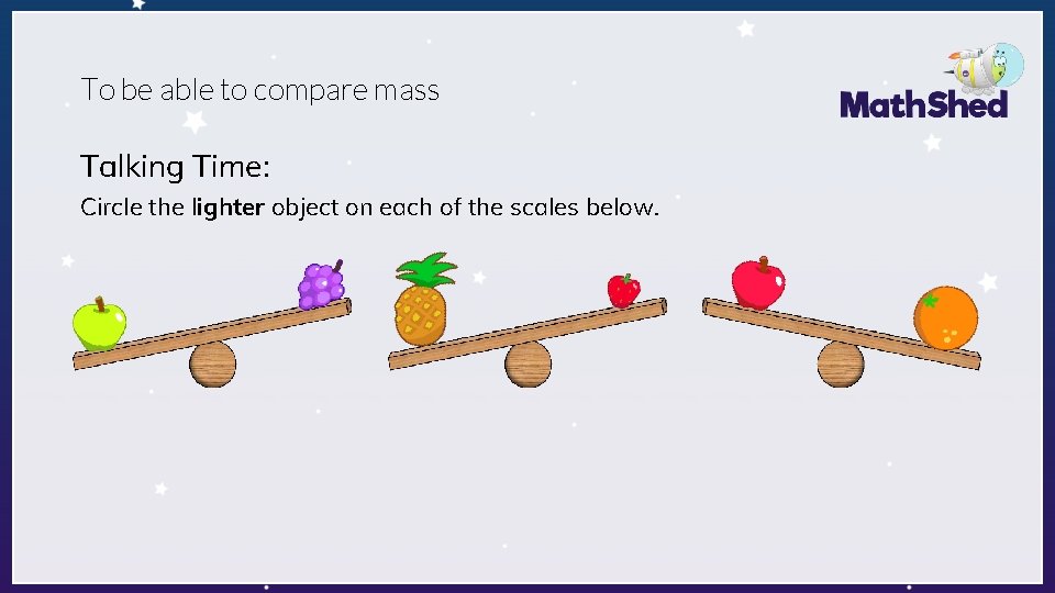 To be able to compare mass Talking Time: Circle the lighter object on each